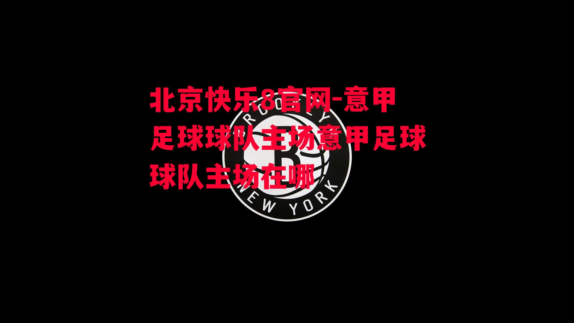 北京快乐8官网-意甲足球球队主场意甲足球球队主场在哪